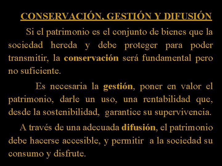 CONSERVACIÓN, GESTIÓN Y DIFUSIÓN Si el patrimonio es el conjunto de bienes que la