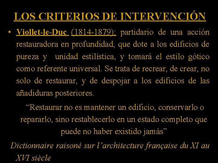 LOS CRITERIOS DE INTERVENCIÓN • Viollet-le-Duc (1814 -1879): partidario de una acción restauradora en