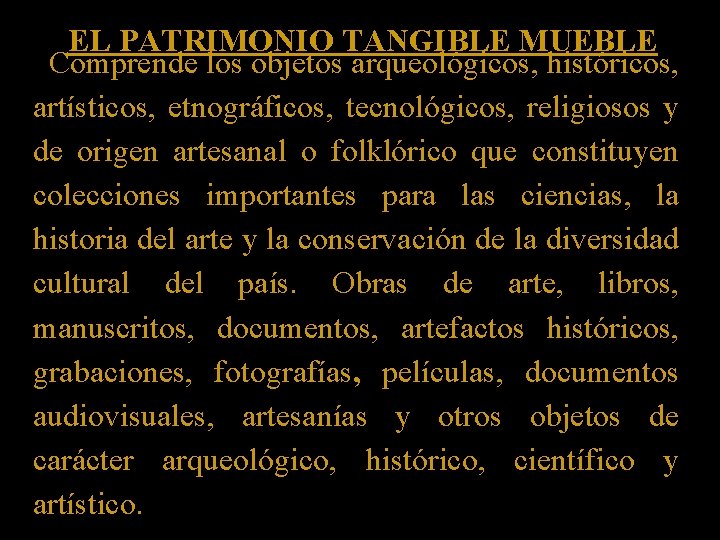 EL PATRIMONIO TANGIBLE MUEBLE Comprende los objetos arqueológicos, históricos, artísticos, etnográficos, tecnológicos, religiosos y