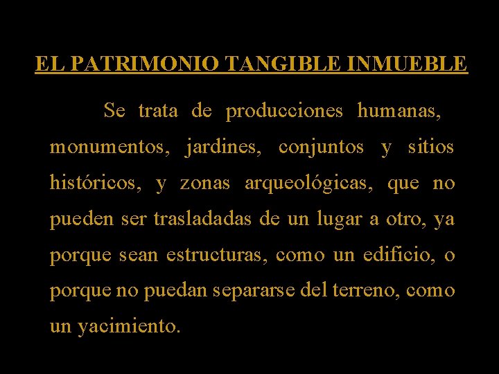 EL PATRIMONIO TANGIBLE INMUEBLE Se trata de producciones humanas, monumentos, jardines, conjuntos y sitios