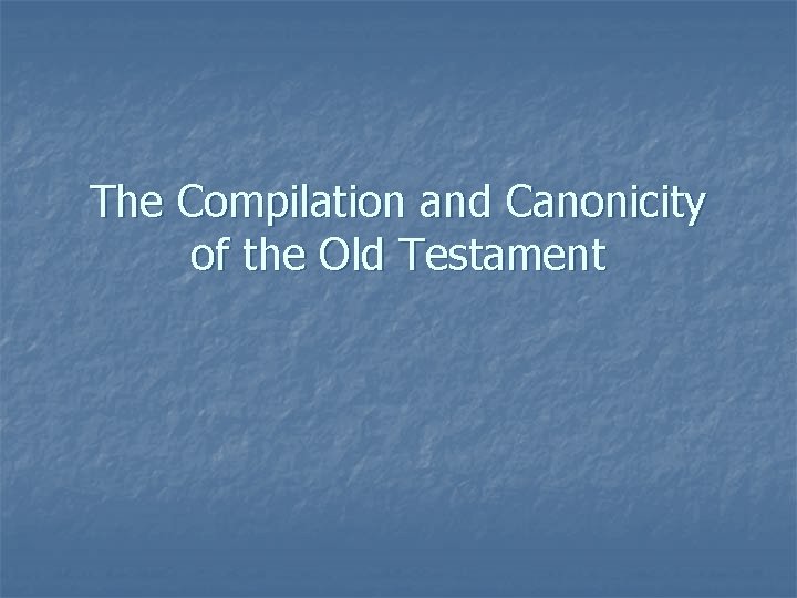 The Compilation and Canonicity of the Old Testament 