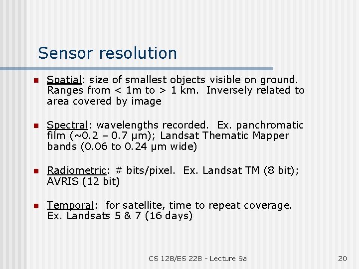 Sensor resolution n Spatial: size of smallest objects visible on ground. Ranges from <