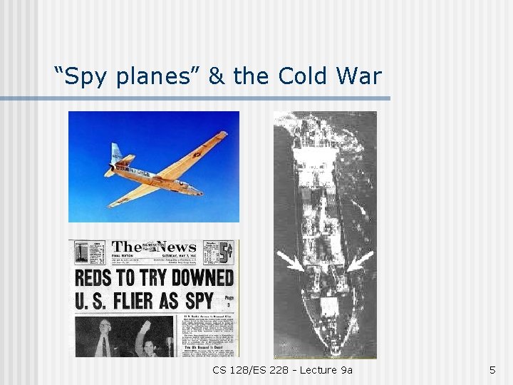 “Spy planes” & the Cold War CS 128/ES 228 - Lecture 9 a 5