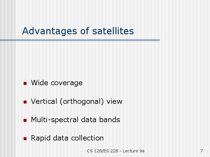 Advantages of satellites n Wide coverage n Vertical (orthogonal) view n Multi-spectral data bands