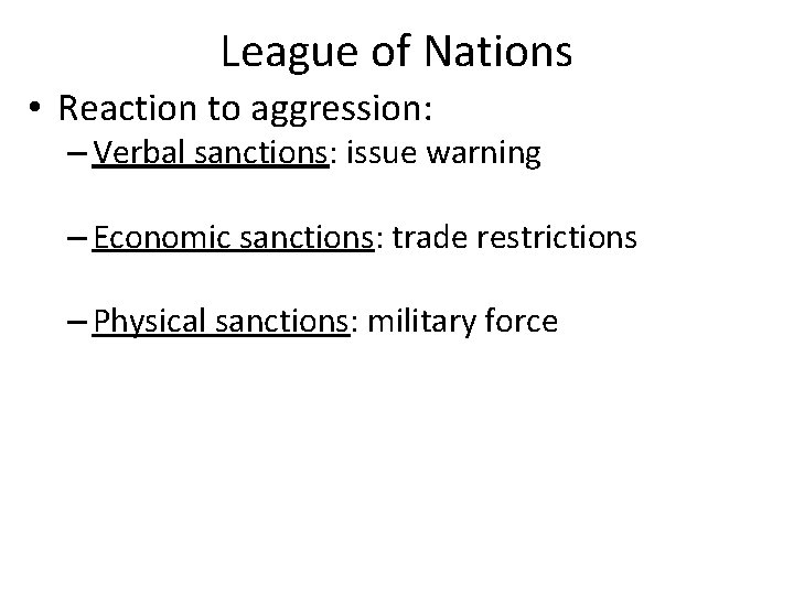 League of Nations • Reaction to aggression: – Verbal sanctions: issue warning – Economic