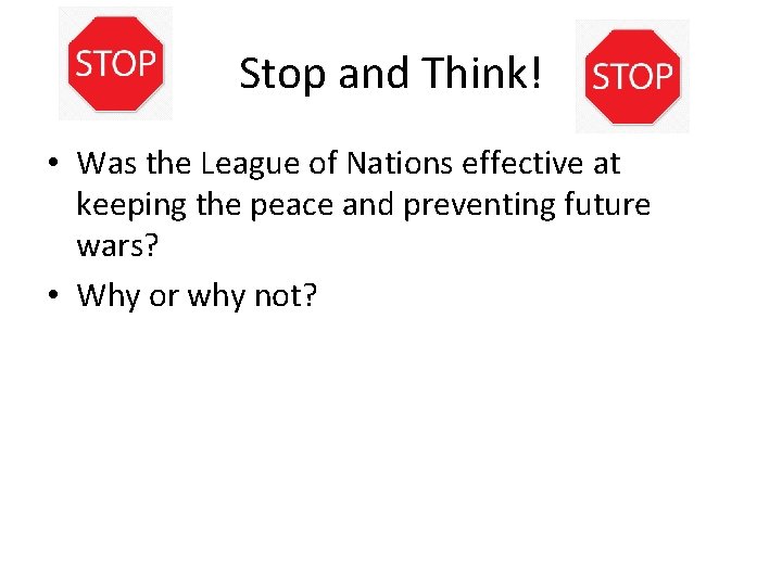Stop and Think! • Was the League of Nations effective at keeping the peace