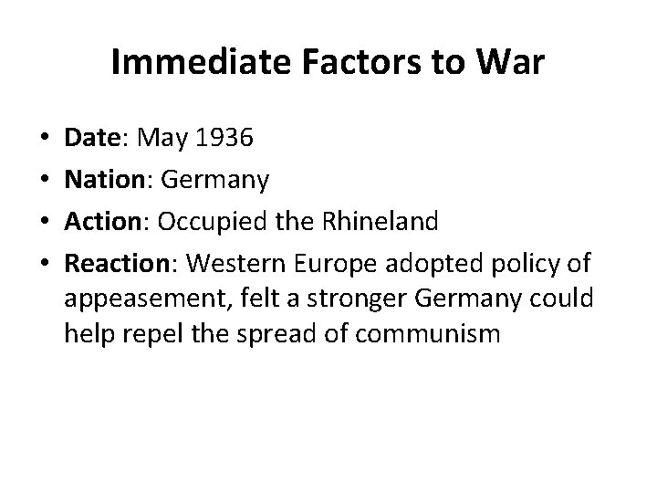Immediate Factors to War • • Date: May 1936 Nation: Germany Action: Occupied the