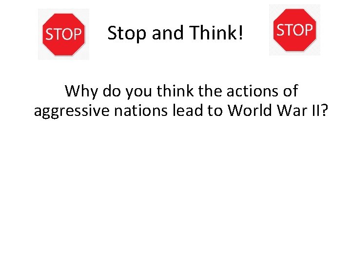 Stop and Think! Why do you think the actions of aggressive nations lead to