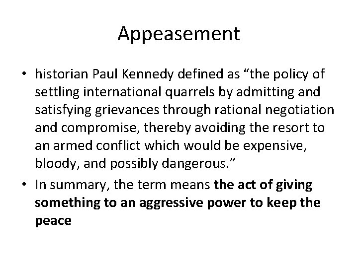 Appeasement • historian Paul Kennedy defined as “the policy of settling international quarrels by