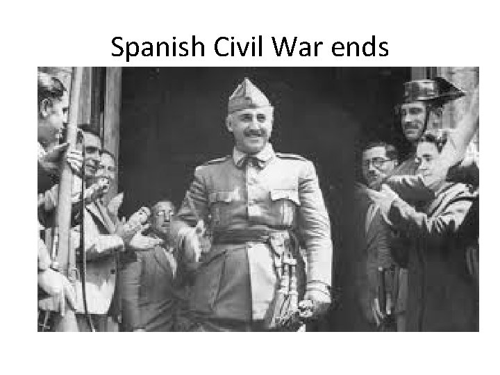 Spanish Civil War ends 