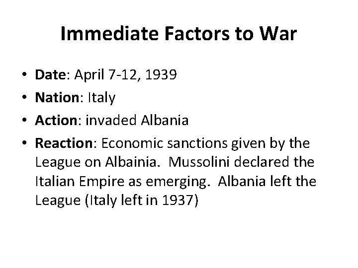 Immediate Factors to War • • Date: April 7 -12, 1939 Nation: Italy Action: