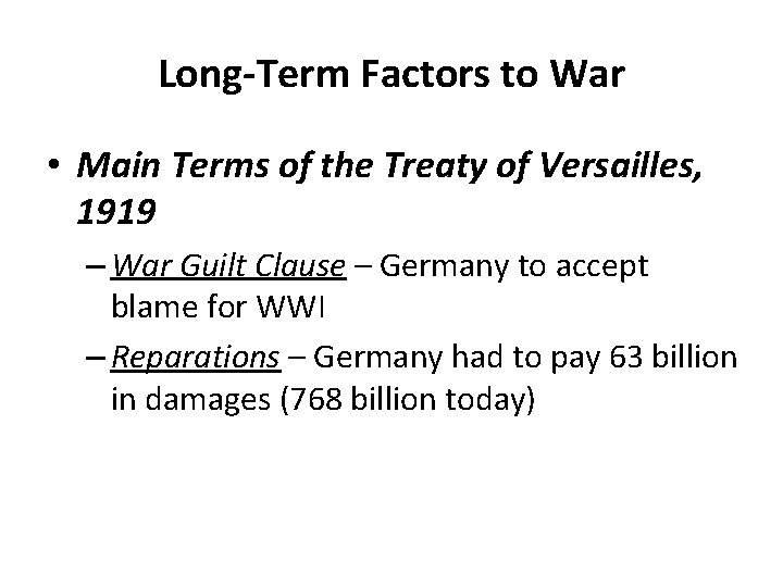 Long-Term Factors to War • Main Terms of the Treaty of Versailles, 1919 –