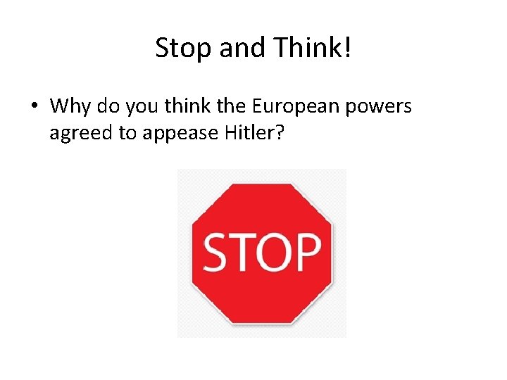 Stop and Think! • Why do you think the European powers agreed to appease