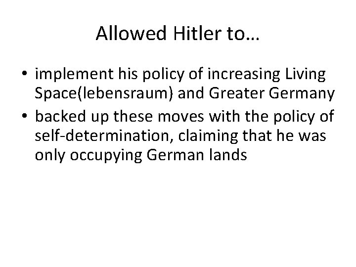 Allowed Hitler to… • implement his policy of increasing Living Space(lebensraum) and Greater Germany