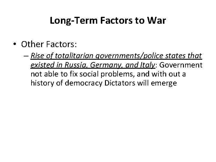 Long-Term Factors to War • Other Factors: – Rise of totalitarian governments/police states that
