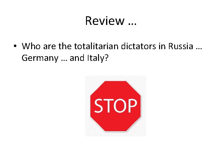 Review … • Who are the totalitarian dictators in Russia … Germany … and