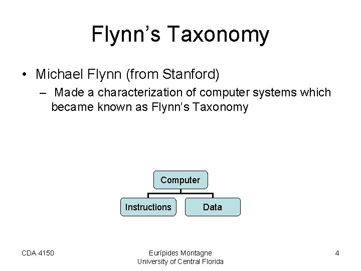 Flynn’s Taxonomy • Michael Flynn (from Stanford) – Made a characterization of computer systems Flynn’s Taxonomy • Michael Flynn (from Stanford) – Made a characterization of computer systems