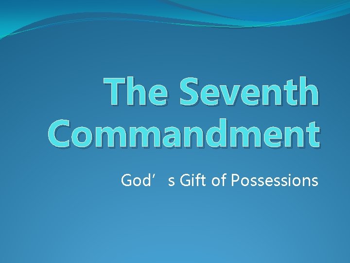 The Seventh Commandment God’s Gift of Possessions 