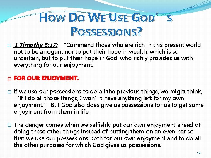 HOW DO WE USE GOD’S POSSESSIONS? � 1 Timothy 6: 17: “Command those who