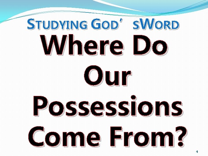 STUDYING GOD’SWORD Where Do Our Possessions Come From? 4 