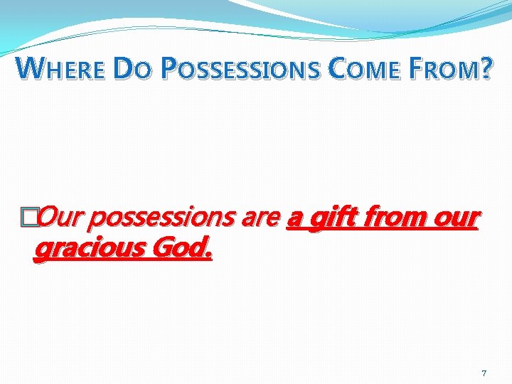 WHERE DO POSSESSIONS COME FROM? �Our possessions are a gift from our gracious God.