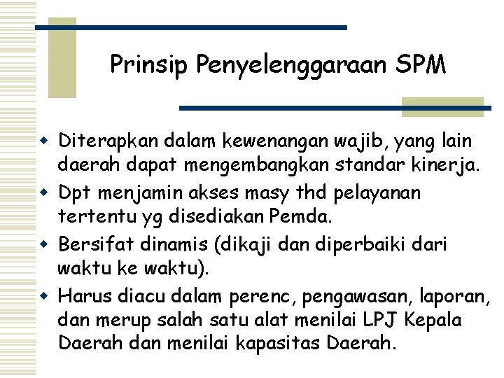 Prinsip Penyelenggaraan SPM w Diterapkan dalam kewenangan wajib, yang lain daerah dapat mengembangkan standar
