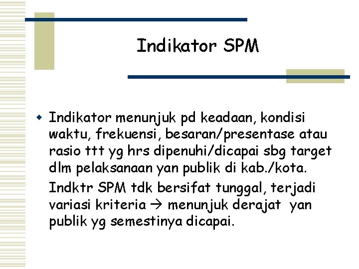 Indikator SPM w Indikator menunjuk pd keadaan, kondisi waktu, frekuensi, besaran/presentase atau rasio ttt