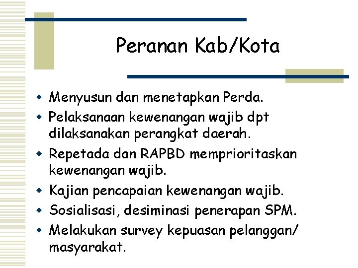 Peranan Kab/Kota w Menyusun dan menetapkan Perda. w Pelaksanaan kewenangan wajib dpt dilaksanakan perangkat