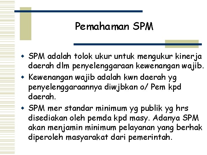 Pemahaman SPM w SPM adalah tolok ukur untuk mengukur kinerja daerah dlm penyelenggaraan kewenangan