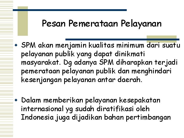 Pesan Pemerataan Pelayanan w SPM akan menjamin kualitas minimum dari suatu pelayanan publik yang