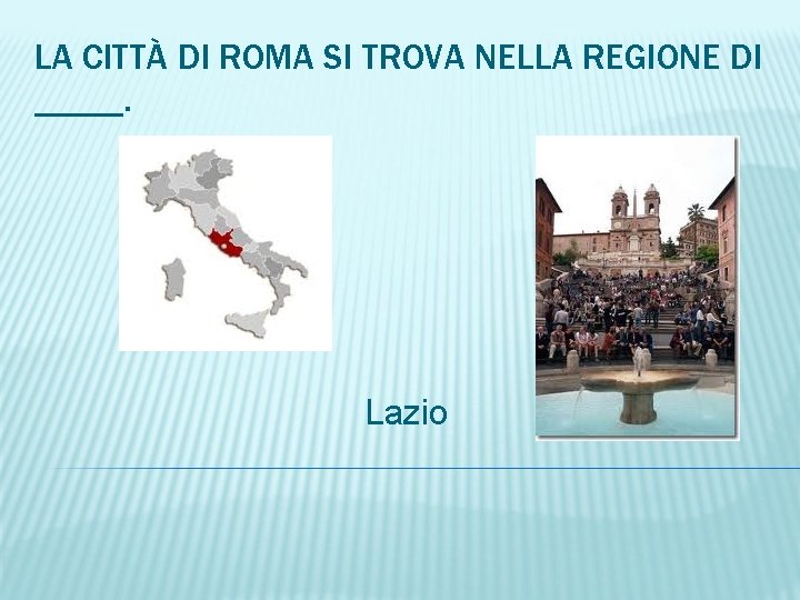 LA CITTÀ DI ROMA SI TROVA NELLA REGIONE DI _____. Lazio 