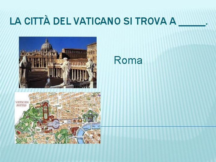 LA CITTÀ DEL VATICANO SI TROVA A _____. Roma 