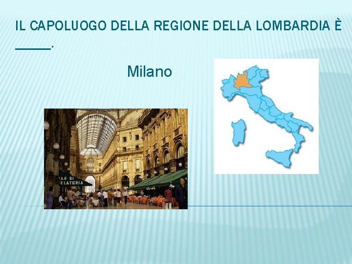 IL CAPOLUOGO DELLA REGIONE DELLA LOMBARDIA È _____. Milano 