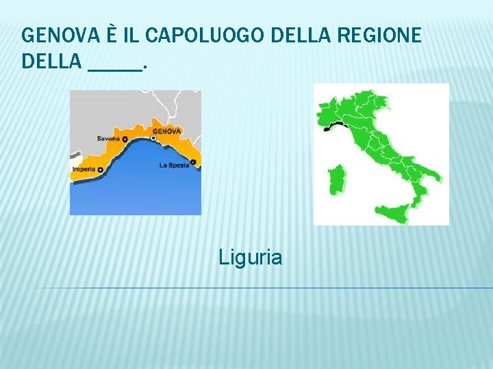 GENOVA È IL CAPOLUOGO DELLA REGIONE DELLA _____. Liguria 