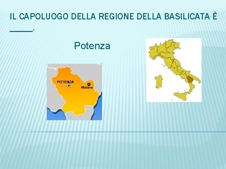 IL CAPOLUOGO DELLA REGIONE DELLA BASILICATA È _____. Potenza 