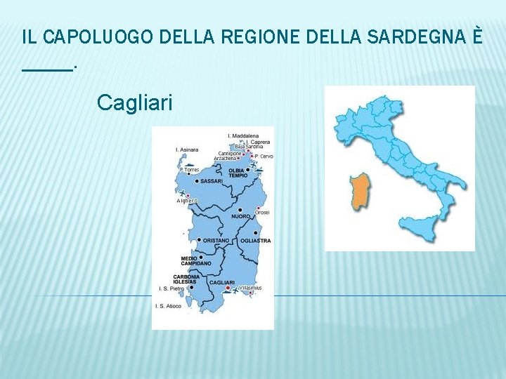 IL CAPOLUOGO DELLA REGIONE DELLA SARDEGNA È _____. Cagliari 