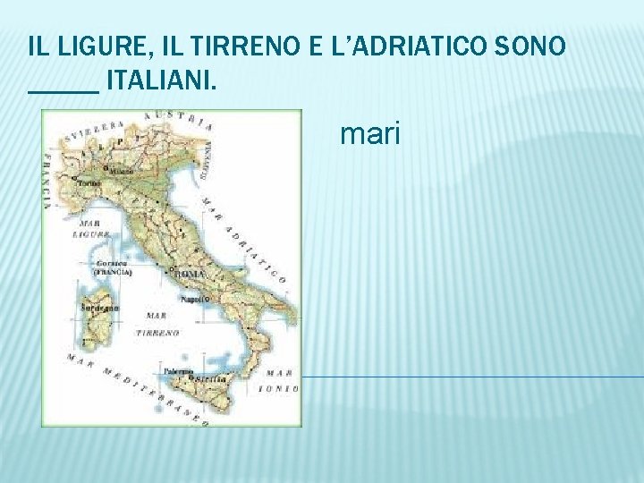 IL LIGURE, IL TIRRENO E L’ADRIATICO SONO _____ ITALIANI. mari 