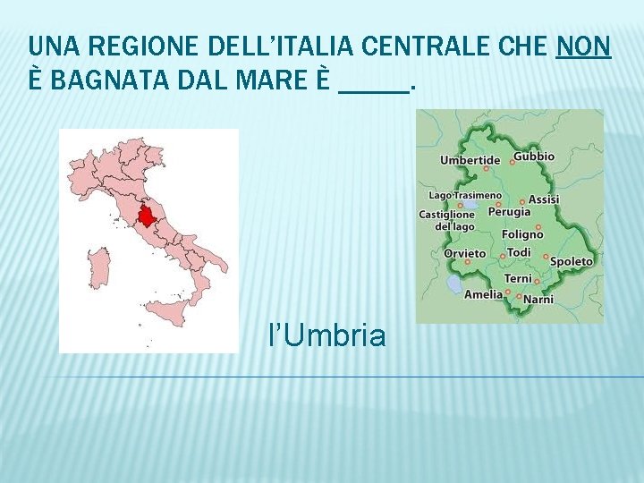 UNA REGIONE DELL’ITALIA CENTRALE CHE NON È BAGNATA DAL MARE È _____. l’Umbria 