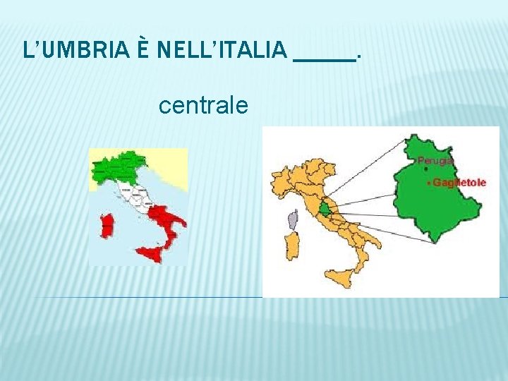 L’UMBRIA È NELL’ITALIA _____. centrale 