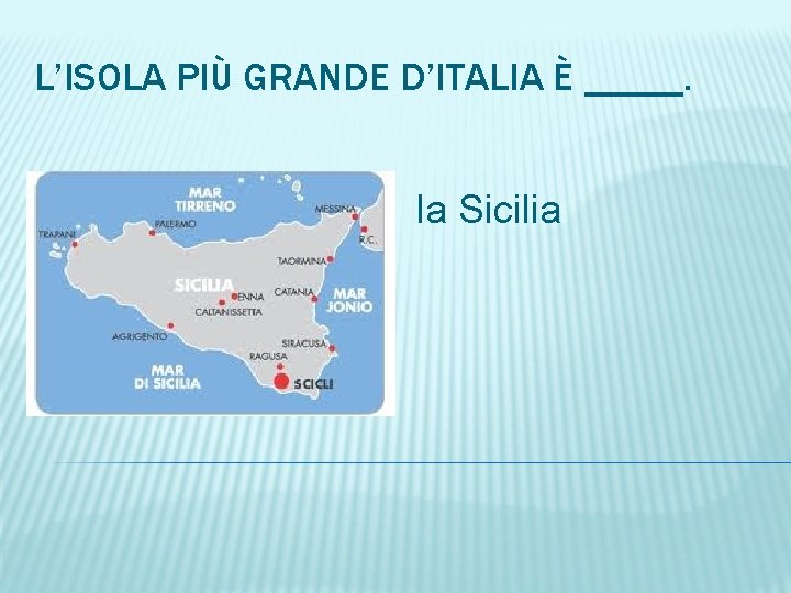 L’ISOLA PIÙ GRANDE D’ITALIA È _____. la Sicilia 