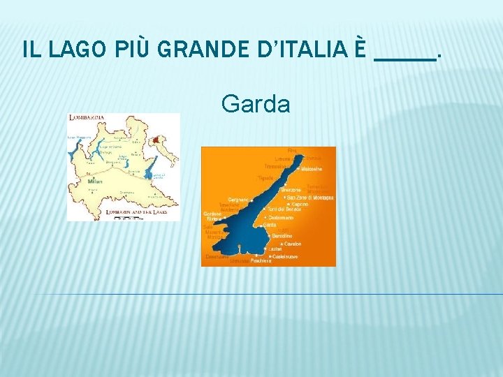 IL LAGO PIÙ GRANDE D’ITALIA È _____. Garda 