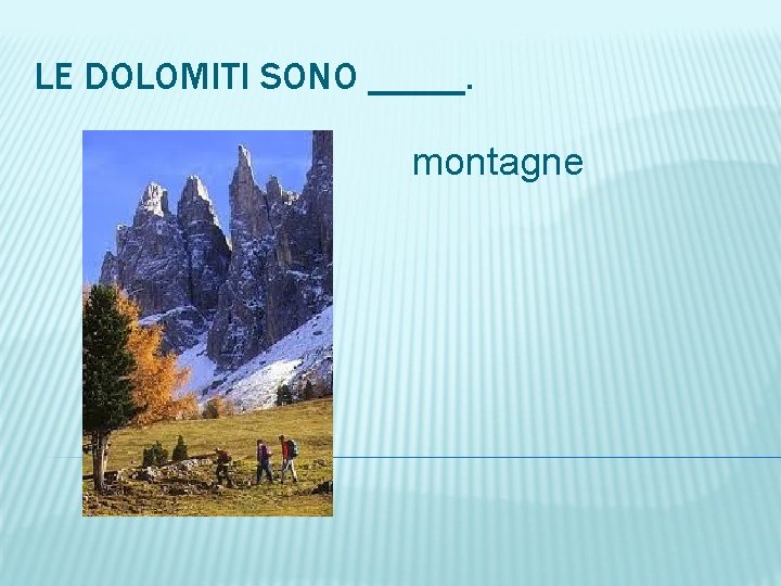 LE DOLOMITI SONO _____. montagne 