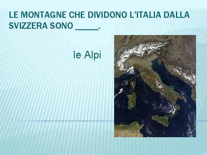 LE MONTAGNE CHE DIVIDONO L’ITALIA DALLA SVIZZERA SONO _____. le Alpi 