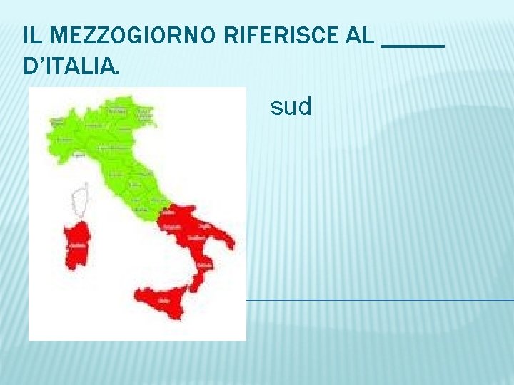 IL MEZZOGIORNO RIFERISCE AL _____ D’ITALIA. sud 