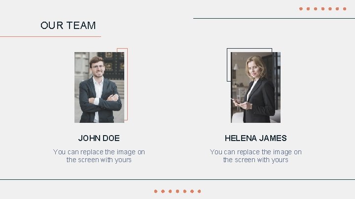 OUR TEAM JOHN DOE HELENA JAMES You can replace the image on the screen