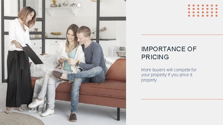 IMPORTANCE OF PRICING More buyers will compete for your property if you price it