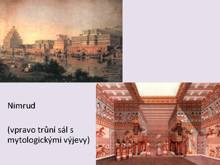 Nimrud (vpravo trůní sál s mytologickými výjevy) Nimrud (vpravo trůní sál s mytologickými výjevy)