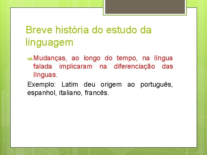 Breve história do estudo da linguagem Mudanças, ao longo do tempo, na língua implicaram