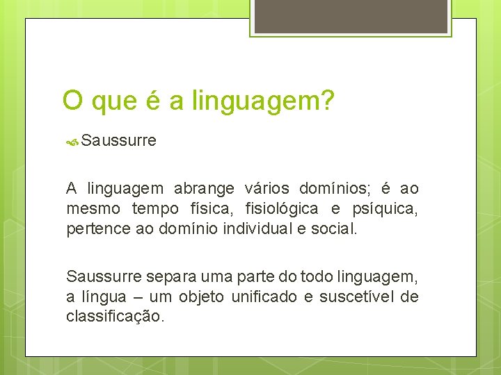 O que é a linguagem? Saussurre A linguagem abrange vários domínios; é ao mesmo