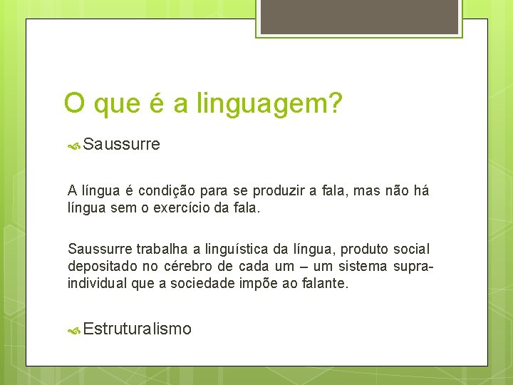 O que é a linguagem? Saussurre A língua é condição para se produzir a